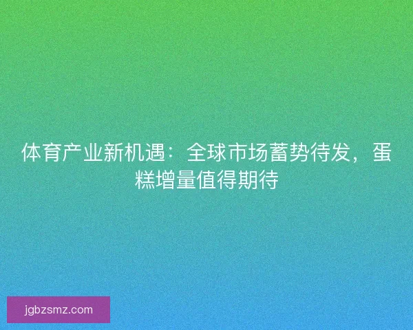 体育产业新机遇：全球市场蓄势待发，蛋糕增量值得期待